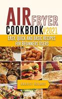 Air Fryer Cookbook #2021: Easy, Quick and Basic Recipes for Beginners Users