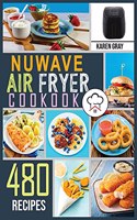 Nuwave Air Fryer Cookbook: 480 Crispy and Healthy recipes for Quick and Easy Meals. Stay on a budget, Save Time and Serve Healthy Meals for the Whole Family.