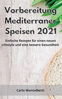 Vorbereitung Mediterraner Speisen 2021: Einfache Rezepte für einen neuen Lifestyle und eine bessere Gesundheit. Mediterranean Diet (German Edition)