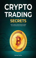 Crypto Trading Secrets: Learn Crypto Trading Secrets to Build Your Own Business and Earn Profit