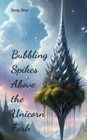 Bubbling Spikes Above the Unicorn Fork