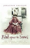 Blood Against the Snows: The Tragic Story of Nepal's Royal Dynasty