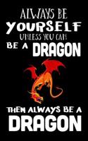 Always Be Yourself Unless You Can Be a Dragon Then Always Be a Dragon: Composition Notebook Journal