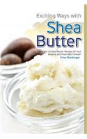 Exciting Ways with Shea Butter: Learn the 30 Shea Butter Recipes for Your Glowing and Fresh Skin Forever