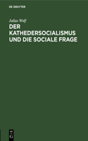 Der Kathedersocialismus Und Die Sociale Frage