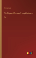 The Plays and Poems of Henry Glapthorne: Vol. I