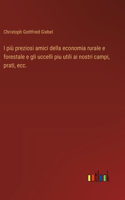 I più preziosi amici della economia rurale e forestale e gli uccelli piu utili ai nostri campi, prati, ecc.