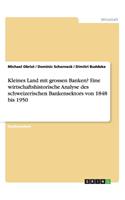 Kleines Land mit grossen Banken? Eine wirtschaftshistorische Analyse des schweizerischen Bankensektors von 1848 bis 1950