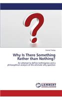 Why Is There Something Rather than Nothing?