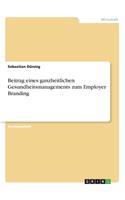 Beitrag eines ganzheitlichen Gesundheitsmanagements zum Employer Branding