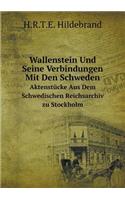 Wallenstein Und Seine Verbindungen Mit Den Schweden Aktenstücke Aus Dem Schwedischen Reichsarchiv zu Stockholm