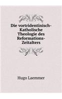 Die Vortridentinisch-Katholische Theologie Des Reformations-Zeitalters