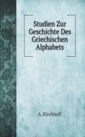 Studien Zur Geschichte Des Griechischen Alphabets