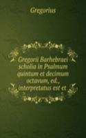 Gregorii Barhebraei scholia in Psalmum quintum et decimum octavum, ed., interpretatus est et .
