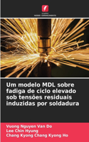 Um modelo MDL sobre fadiga de ciclo elevado sob tensões residuais induzidas por soldadura