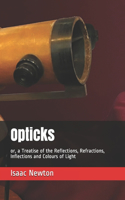Opticks: or, a Treatise of the Reflections, Refractions, Inflections and Colours of Light
