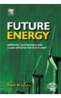 Future Energy: Improved, Sustainable And Clean Options For Our Planet