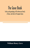 Gove book; history and genealogy of the American family of Gove, and notes of European Goves