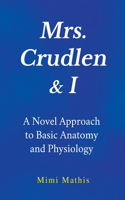 Mrs. Crudlen & I A Novel Approach to Basic Anatomy and Physiology