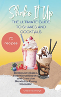 Shake It Up: The Ultimate Guide to Shakes and Cocktails: Delicious Recipes, Nutritional Boosts, and Creative Blends for Every Occasion
