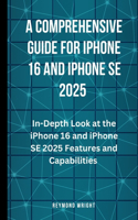 A Comprehensive Guide For iPhone 16 and iPhone SE 2025