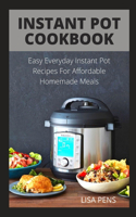 Instant Pot Cookbook: Easy Ev&#1077;r&#1091;d&#1072;&#1091; Instant Pot Recipes F&#1086;r Aff&#1086;rd&#1072;bl&#1077; H&#1086;m&#1077;m&#1072;d&#1077; M&#1077;&#1072;l&#