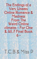 The Endings of Very Uneasy Online Romance, & Madness...