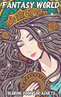 Fantasy World: Coloring Book For Adults Beautiful and Relaxing Colouring Book with Mythical Fantasy Creatures 74 Stress Relieving Designs Of Fairies, Elves, Unicor