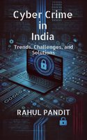 Cyber Crime in India: Trends, Challenges, and Solutions