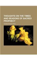 Thoughts on the Times and Seasons of Sacred Prophecy