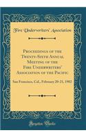 Proceedings of the Twenty-Sixth Annual Meeting of the Fire Underwriters' Association of the Pacific: San Francisco, Cal., February 20-21, 1902 (Classic Reprint)