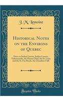 Historical Notes on the Environs of Quebec: Drive to Indian Lorette, Indian Lorette, Tahourenche, the Huron Chief, the St. Louis and the St. Foy Roads, the Chaudiere Falls (Classic Reprint)