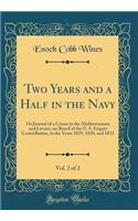 Two Years and a Half in the Navy, Vol. 2 of 2: Or Journal of a Cruise in the Mediterranean and Levant, on Board of the U. S. Frigate Constellation, in the Years 1829, 1830, and 1831 (Classic Repr