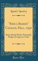 Save a Season Catalog, Fall, 1930: Roses, Hardy Shrubs, Perennials, Hedges, Evergreens, Fruits (Classic Reprint)