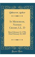 In Memoriam, Nathan Crosby, LL. D: Born February 12, 1798, Died February 10, 1885 (Classic Reprint)