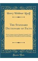 The Standard Dictionary of Facts: History, Language, Literature, Biography, Geography, Travel, Art, Government, Politics, Industry, Invention, Commerce, Science, Education, Natural History, Statistics and Miscellany (Classic Reprint)