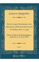 Inventaire-Sommaire Des Archives Dï¿½partementales Antï¿½rieures ï¿½ 1790, Vol. 1: Oise; Archives Ecclï¿½siastiques, Sï¿½rie G; G 1 ï¿½ G 2352 (Classic Reprint): Oise; Archives Ecclï¿½siastiques, Sï¿½rie G; G 1 ï¿½ G 2352 (Classic Reprint)