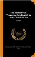 The Ashtadhyayi. Translated Into English by Srisa Chandra Vasu; Volume 6