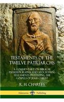 Testaments of the Twelve Patriarchs: A Commentary on Biblical Pseudepigrapha and Apocryphal Testaments Predating the Gospels of Jesus Christ