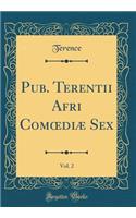 Pub. Terentii Afri Comoediï¿½ Sex, Vol. 2 (Classic Reprint)