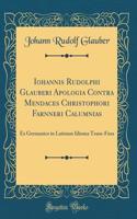 Iohannis Rudolphi Glauberi Apologia Contra Mendaces Christophori Farnneri Calumnias: Ex Germanico in Latinum Idioma Trans-Fusa (Classic Reprint)