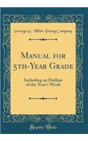 Manual for 5th-Year Grade: Including an Outline of the Year's Work (Classic Reprint)