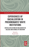 Experiences of Racialization in Predominantly White Institutions: Critical Reflections on Inclusion in US Colleges and Schools of Education(Routledge Research in Educational Equality and Diversity)