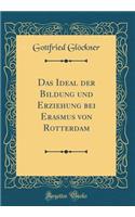 Das Ideal Der Bildung Und Erziehung Bei Erasmus Von Rotterdam (Classic Reprint)