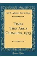 Times They Are a Changing, 1973 (Classic Reprint)