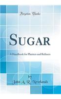 Sugar: A Handbook for Planters and Refiners (Classic Reprint)