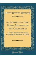 An Address to Ohio Yearly Meeting on the Ordinances: And the Position of Friends Generally in Relation to Them (Classic Reprint): And the Position of Friends Generally in Relation to Them (Classic Reprint)