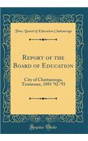 Report of the Board of Education: City of Chattanooga, Tennessee, 1891 '92-'93 (Classic Reprint)