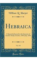 Hebraica, Vol. 10: A Quarterly Journal in the Interests of Semitic Study; October, 1893-July, 1894 (Classic Reprint)
