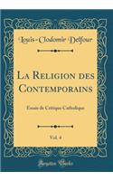 La Religion des Contemporains, Vol. 4: Essais de Critique Catholique (Classic Reprint)